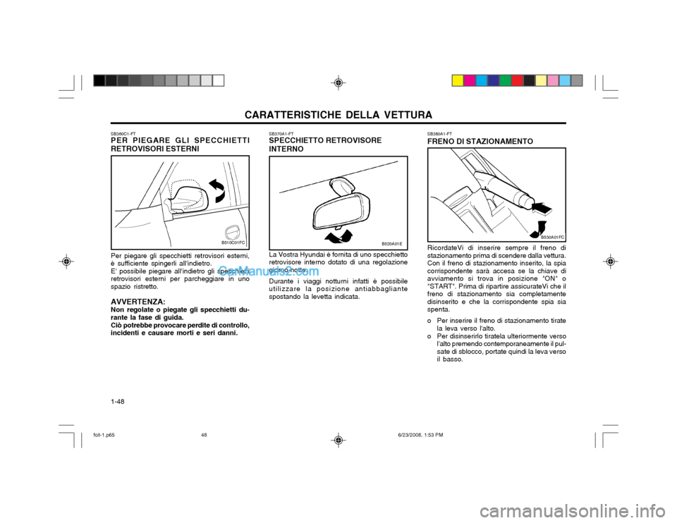 Hyundai Matrix 2003 Manuale del proprietario (in Italian) CARATTERISTICHE DELLA VETTURA
1-48 La Vostra Hyundai è fornita di uno specchietto retrovisore interno dotato di una regolazionegiorno-notte. Durante i viaggi notturni infatti è possibile utilizzare Hyundai Matrix 2003 Manuale del proprietario (in Italian) CARATTERISTICHE DELLA VETTURA
1-48 La Vostra Hyundai è fornita di uno specchietto retrovisore interno dotato di una regolazionegiorno-notte. Durante i viaggi notturni infatti è possibile utilizzare