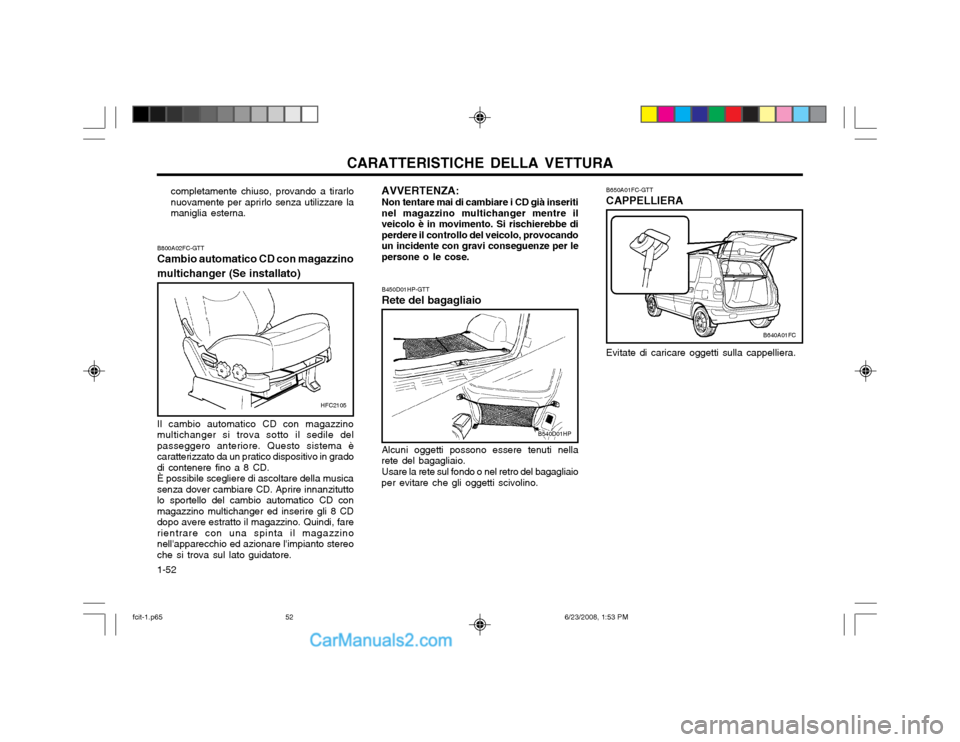 Hyundai Matrix 2003 Manuale del proprietario (in Italian) CARATTERISTICHE DELLA VETTURA
1-52
B800A02FC-GTT Cambio automatico CD con magazzino multichanger (Se installato) Il cambio automatico CD con magazzino multichanger si trova sotto il sedile delpassegge Hyundai Matrix 2003 Manuale del proprietario (in Italian) CARATTERISTICHE DELLA VETTURA
1-52
B800A02FC-GTT Cambio automatico CD con magazzino multichanger (Se installato) Il cambio automatico CD con magazzino multichanger si trova sotto il sedile delpassegge