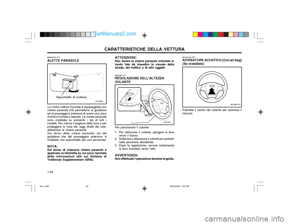 Hyundai Matrix 2003 Manuale del proprietario (in Italian) CARATTERISTICHE DELLA VETTURA
1-54 B610A01E-GTT AVVISATORE ACUSTICO (Con air bag) (Se installato) Premete il centro del volante per azionare il clacson.
Per posizionare il volante:
1. Per sbloccare il Hyundai Matrix 2003 Manuale del proprietario (in Italian) CARATTERISTICHE DELLA VETTURA
1-54 B610A01E-GTT AVVISATORE ACUSTICO (Con air bag) (Se installato) Premete il centro del volante per azionare il clacson.
Per posizionare il volante:
1. Per sbloccare il