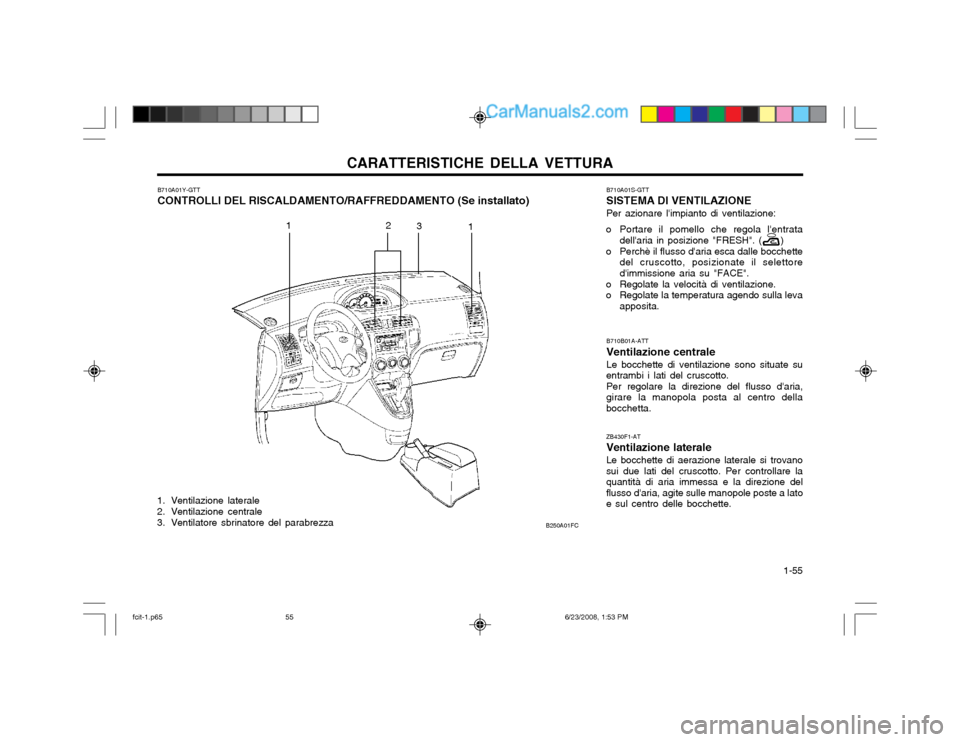 Hyundai Matrix 2003 Manuale del proprietario (in Italian) CARATTERISTICHE DELLA VETTURA 1-55
B710A01Y-GTT CONTROLLI DEL RISCALDAMENTO/RAFFREDDAMENTO (Se installato)
1. Ventilazione laterale
2. Ventilazione centrale
3. Ventilatore sbrinatore del parabrezza Hyundai Matrix 2003 Manuale del proprietario (in Italian) CARATTERISTICHE DELLA VETTURA 1-55
B710A01Y-GTT CONTROLLI DEL RISCALDAMENTO/RAFFREDDAMENTO (Se installato)
1. Ventilazione laterale
2. Ventilazione centrale
3. Ventilatore sbrinatore del parabrezza