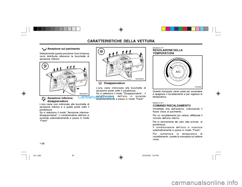 Hyundai Matrix 2003 Manuale del proprietario (in Italian) CARATTERISTICHE DELLA VETTURA
1-58 B690A01S-GTT COMANDI RISCALDAMENTOImmettete aria dallesterno, indirizzando il flusso daria al pavimento. Per un riscaldamento più veloce, effettuate il ricircolo Hyundai Matrix 2003 Manuale del proprietario (in Italian) CARATTERISTICHE DELLA VETTURA
1-58 B690A01S-GTT COMANDI RISCALDAMENTOImmettete aria dallesterno, indirizzando il flusso daria al pavimento. Per un riscaldamento più veloce, effettuate il ricircolo