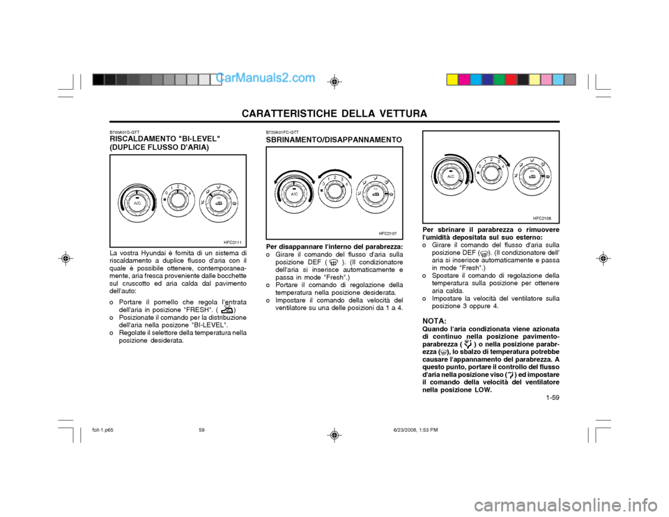 Hyundai Matrix 2003 Manuale del proprietario (in Italian) CARATTERISTICHE DELLA VETTURA 1-59
Per sbrinare il parabrezza o rimuovere lumidità depositata sul suo esterno:
o Girare il comando del flusso daria sulla posizione DEF ( ). (Il condizionatore d Hyundai Matrix 2003 Manuale del proprietario (in Italian) CARATTERISTICHE DELLA VETTURA 1-59
Per sbrinare il parabrezza o rimuovere lumidità depositata sul suo esterno:
o Girare il comando del flusso daria sulla posizione DEF ( ). (Il condizionatore d