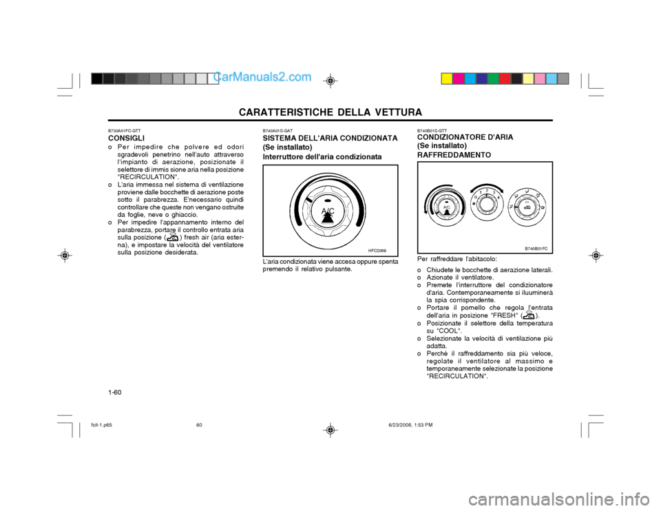 Hyundai Matrix 2003 Manuale del proprietario (in Italian) CARATTERISTICHE DELLA VETTURA
1-60 Per raffreddare labitacolo:
o Chiudete le bocchette di aerazione laterali.
o Azionate il ventilatore.
o Premete linterruttore del condizionatore
daria. Contemp Hyundai Matrix 2003 Manuale del proprietario (in Italian) CARATTERISTICHE DELLA VETTURA
1-60 Per raffreddare labitacolo:
o Chiudete le bocchette di aerazione laterali.
o Azionate il ventilatore.
o Premete linterruttore del condizionatore
daria. Contemp