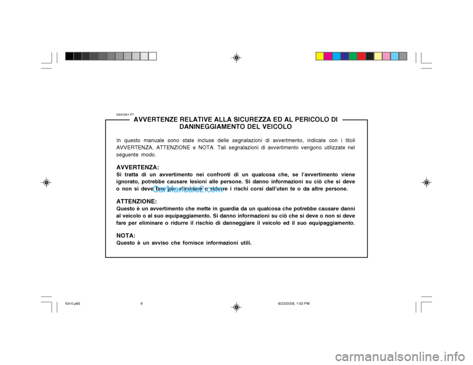 Hyundai Matrix 2003  Manuale del proprietario (in Italian) SA070A1-FTAVVERTENZE RELATIVE ALLA SICUREZZA ED AL PERICOLO DI
DANINEGGIAMENTO DEL VEICOLO
In questo manuale sono state incluse delle segnalazioni di avvertmento, indicate con i titoli
AVVERTENZA, ATT