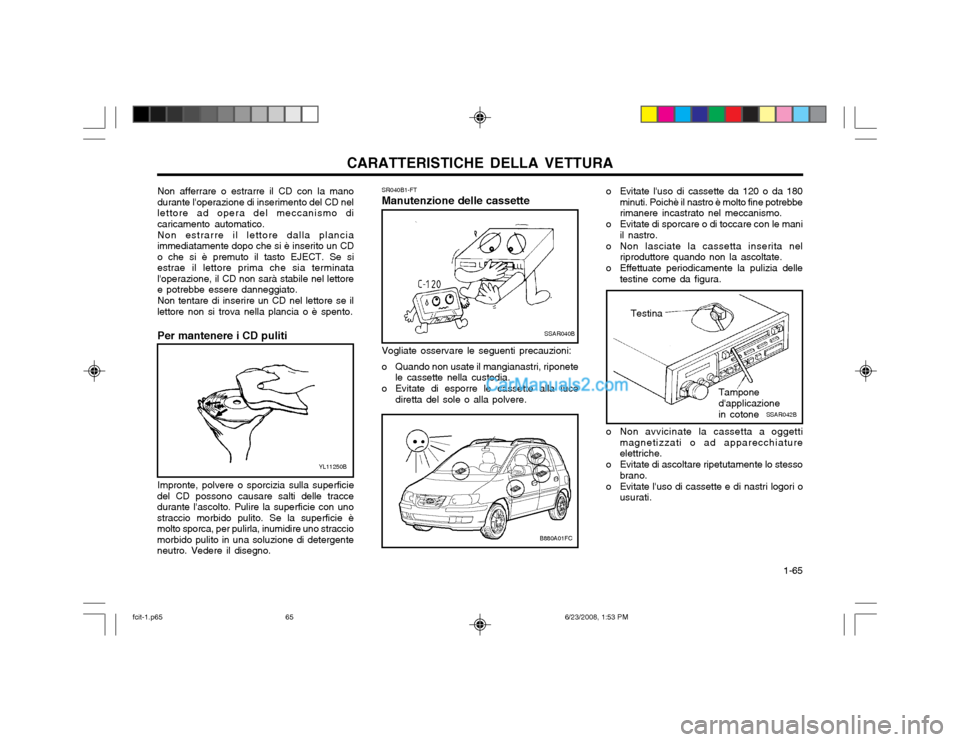 Hyundai Matrix 2003 Manuale del proprietario (in Italian) CARATTERISTICHE DELLA VETTURA 1-65
o Evitate luso di cassette da 120 o da 180
minuti. Poichè il nastro è molto fine potrebbe rimanere incastrato nel meccanismo.
o Evitate di sporcare o di toccare Hyundai Matrix 2003 Manuale del proprietario (in Italian) CARATTERISTICHE DELLA VETTURA 1-65
o Evitate luso di cassette da 120 o da 180
minuti. Poichè il nastro è molto fine potrebbe rimanere incastrato nel meccanismo.
o Evitate di sporcare o di toccare