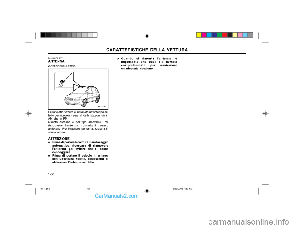Hyundai Matrix 2003 Manuale del proprietario (in Italian) CARATTERISTICHE DELLA VETTURA
1-66
HFC2100
B870D01FC-GTT ANTENNA Antenna sul tetto
Sulla vostra vettura è installata unantenna sul tetto per ricevere i segnali delle stazioni sia inAM che in FM. Que Hyundai Matrix 2003 Manuale del proprietario (in Italian) CARATTERISTICHE DELLA VETTURA
1-66
HFC2100
B870D01FC-GTT ANTENNA Antenna sul tetto
Sulla vostra vettura è installata unantenna sul tetto per ricevere i segnali delle stazioni sia inAM che in FM. Que