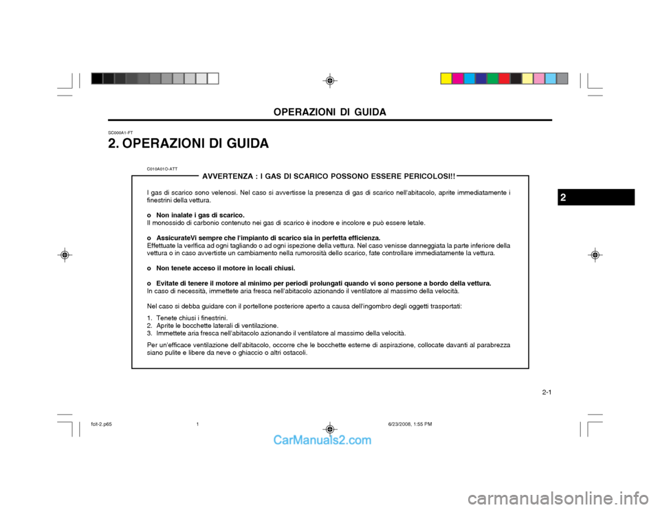 Hyundai Matrix 2003 Manuale del proprietario (in Italian) OPERAZIONI DI GUIDA 2-1
C010A01O-ATTAVVERTENZA : I GAS DI SCARICO POSSONO ESSERE PERICOLOSI!!
I gas di scarico sono velenosi. Nel caso si avvertisse la presenza di gas di scarico nellabitacolo, apri Hyundai Matrix 2003 Manuale del proprietario (in Italian) OPERAZIONI DI GUIDA 2-1
C010A01O-ATTAVVERTENZA : I GAS DI SCARICO POSSONO ESSERE PERICOLOSI!!
I gas di scarico sono velenosi. Nel caso si avvertisse la presenza di gas di scarico nellabitacolo, apri