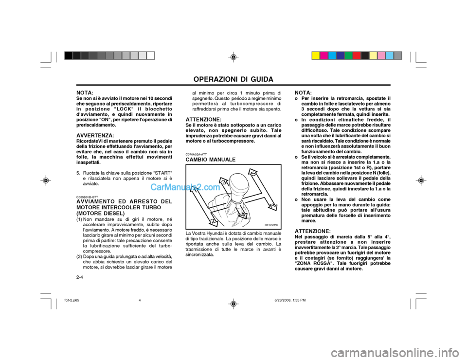 Hyundai Matrix 2003 Manuale del proprietario (in Italian) OPERAZIONI DI GUIDA
2-4 C070A02A-ATT CAMBIO MANUALE La Vostra Hyundai è dotata di cambio manuale
di tipo tradizionale. La posizione delle marce è riportata anche sulla leva del cambio. Latrasmission Hyundai Matrix 2003 Manuale del proprietario (in Italian) OPERAZIONI DI GUIDA
2-4 C070A02A-ATT CAMBIO MANUALE La Vostra Hyundai è dotata di cambio manuale
di tipo tradizionale. La posizione delle marce è riportata anche sulla leva del cambio. Latrasmission