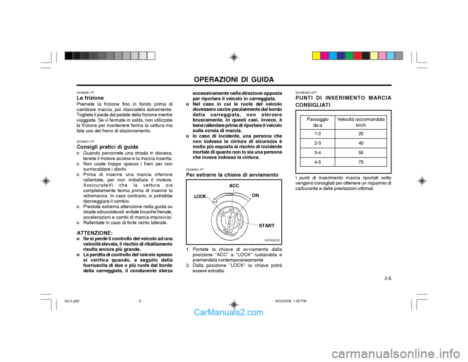 Hyundai Matrix 2003 Manuale del proprietario (in Italian) OPERAZIONI DI GUIDA 2-5
SC090B1-FT La frizionePremete la frizione fino in fondo prima di
cambiare marcia, poi rilasciatela dolcemente. Togliete il piede dal pedale della frizione mentreviaggiate. Se Hyundai Matrix 2003 Manuale del proprietario (in Italian) OPERAZIONI DI GUIDA 2-5
SC090B1-FT La frizionePremete la frizione fino in fondo prima di
cambiare marcia, poi rilasciatela dolcemente. Togliete il piede dal pedale della frizione mentreviaggiate. Se