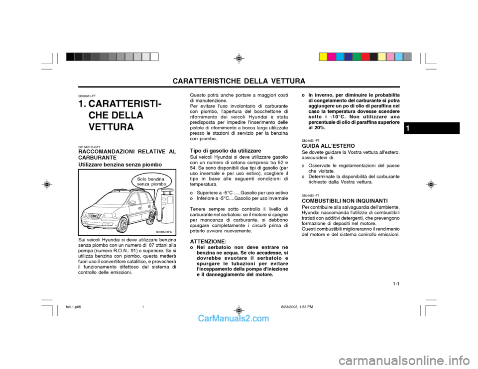 Hyundai Matrix 2003 Manuale del proprietario (in Italian) CARATTERISTICHE DELLA VETTURA 1-1
Questo potrà anche portare a maggiori costi
di manutenzione.
Per evitare luso involontario di carburante
con piombo, lapertura del bocchettone di rifornimento dei Hyundai Matrix 2003 Manuale del proprietario (in Italian) CARATTERISTICHE DELLA VETTURA 1-1
Questo potrà anche portare a maggiori costi
di manutenzione.
Per evitare luso involontario di carburante
con piombo, lapertura del bocchettone di rifornimento dei