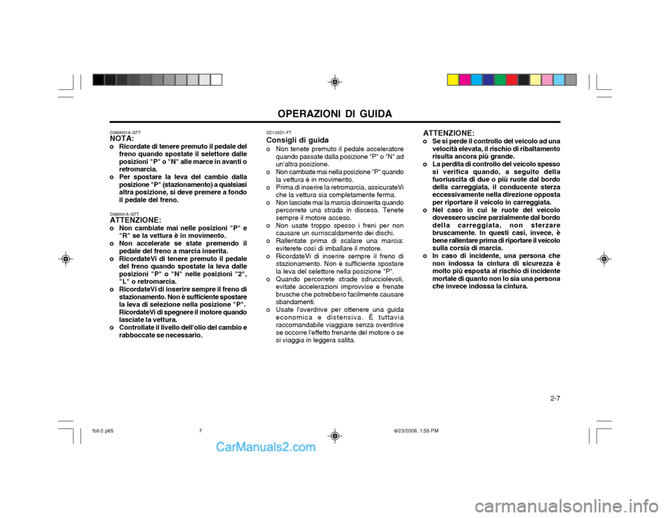 Hyundai Matrix 2003  Manuale del proprietario (in Italian) OPERAZIONI DI GUIDA  2-7
C090H01A-GTT NOTA:
o Ricordate di tenere premuto il pedale del freno quando spostate il selettore dalle posizioni "P" o "N" alle marce in avanti oretromarcia.
o Per spostare l