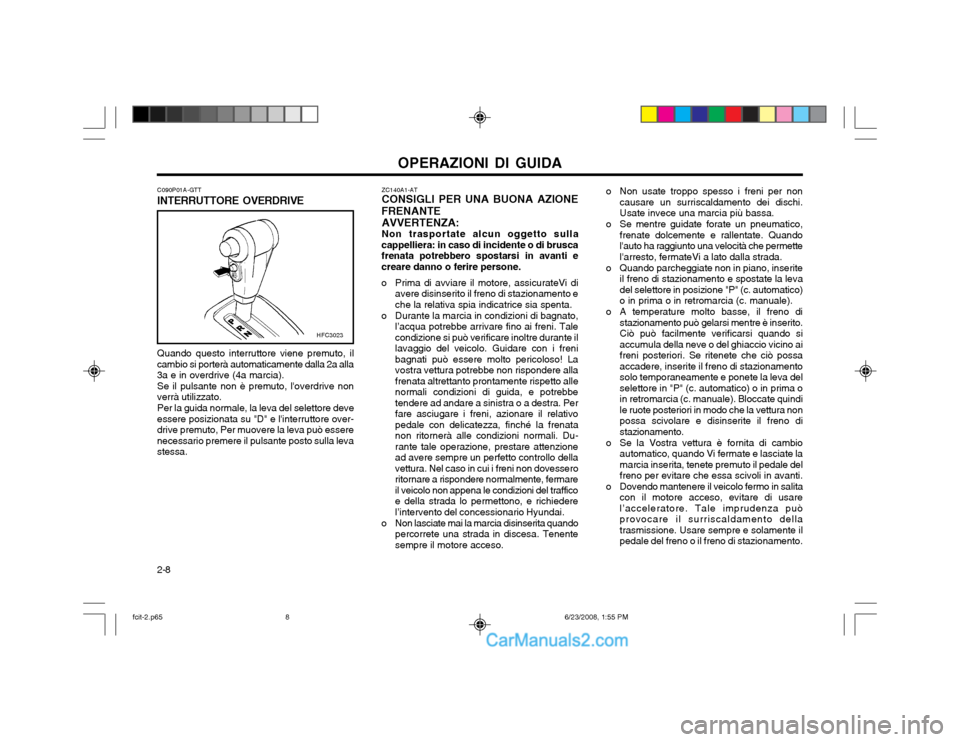 Hyundai Matrix 2003  Manuale del proprietario (in Italian) OPERAZIONI DI GUIDA
2-8 Quando questo interruttore viene premuto, il
cambio si porterà automaticamente dalla 2a alla 3a e in overdrive (4a marcia). Se il pulsante non è premuto, loverdrive non
verr