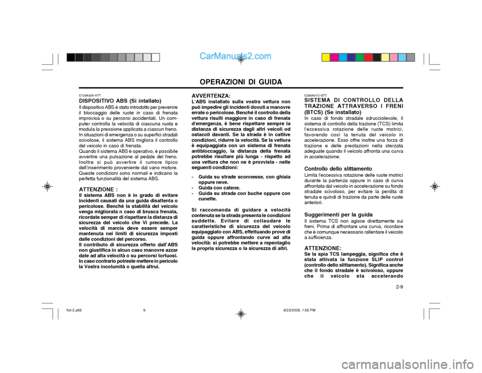 Hyundai Matrix 2003  Manuale del proprietario (in Italian) OPERAZIONI DI GUIDA  2-9
AVVERTENZA: LABS installato sulla vostra vettura non
può impedire gli incidenti dovuti a manovre errate o pericolose. Benché il controllo dellavettura risulti maggiore in c