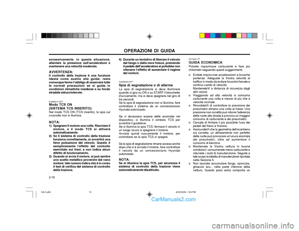 Hyundai Matrix 2003  Manuale del proprietario (in Italian) OPERAZIONI DI GUIDA
2-10 SC150A1-FT GUIDA ECONOMICAPotrete risparmiare carburante e fare più chilometri seguendo questi suggerimenti:
o Evitate improvvise accelerazioni e brusche partenze. Adeguate l