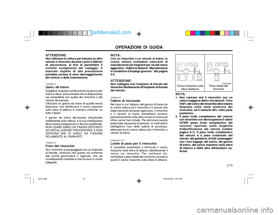 Hyundai Matrix 2003  Manuale del proprietario (in Italian) OPERAZIONI DI GUIDA  2-13
SSA2200B
Carico massimo sulla
sfera diattacco Peso totale del
rimorchio
NOTA: Con un rimorchio o un veicolo al traino, la
vostra vettura richiederà interventi di manutenzion