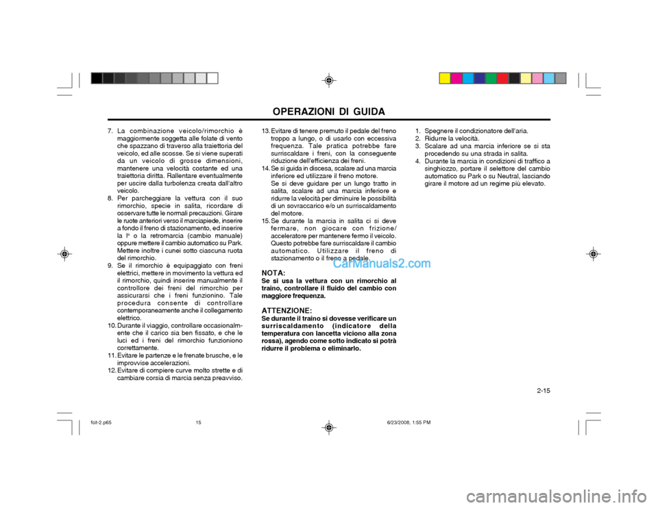 Hyundai Matrix 2003  Manuale del proprietario (in Italian) OPERAZIONI DI GUIDA  2-15
13. Evitare di tenere premuto il pedale del freno
troppo a lungo, o di usarlo con eccessiva frequenza. Tale pratica potrebbe faresurriscaldare i freni, con la conseguenteridu
