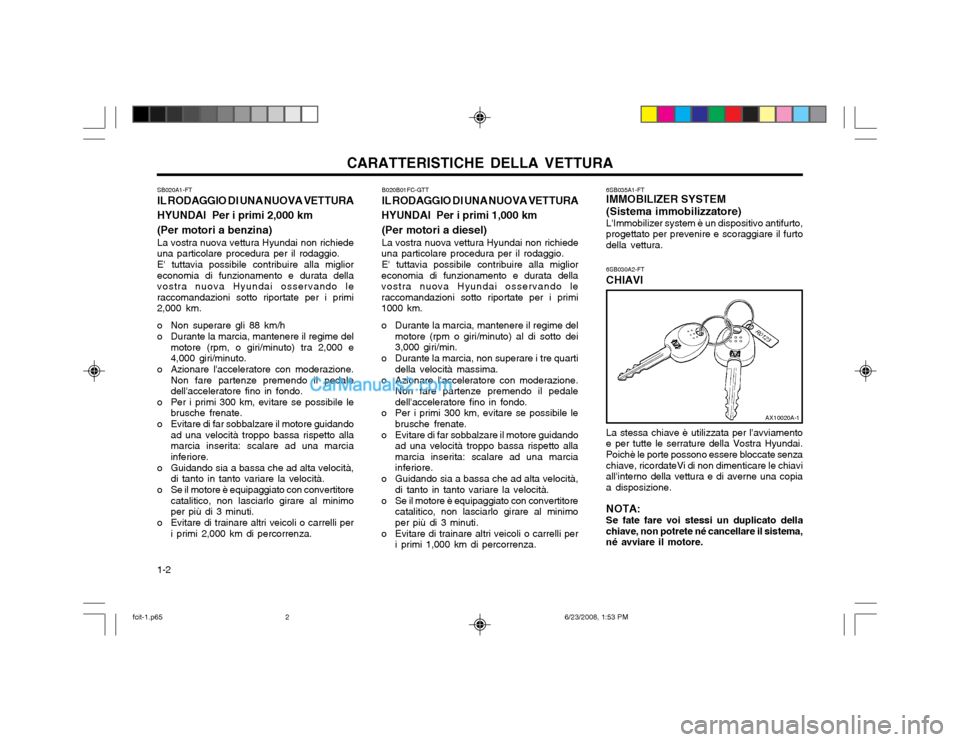 Hyundai Matrix 2003  Manuale del proprietario (in Italian) CARATTERISTICHE DELLA VETTURA
1-2 6SB035A1-FT IMMOBILIZER SYSTEM (Sistema immobilizzatore) LImmobilizer system è un dispositivo antifurto, progettato per prevenire e scoraggiare il furtodella vettur