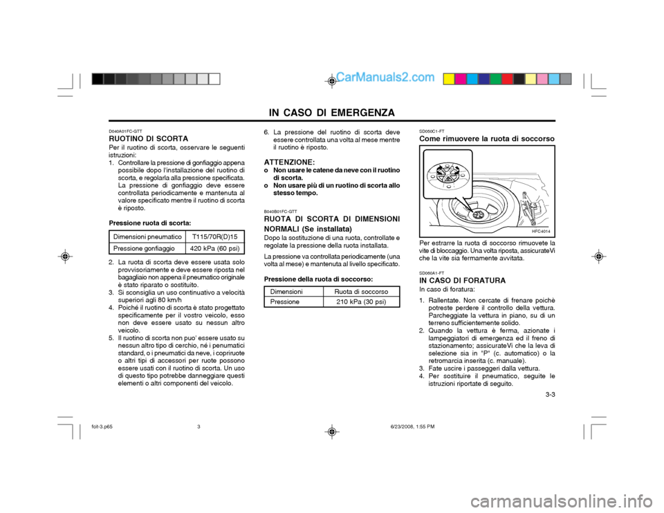 Hyundai Matrix 2003  Manuale del proprietario (in Italian) IN CASO DI EMERGENZA  3-3
D040A01FC-GTT RUOTINO DI SCORTAPer il ruotino di scorta, osservare le seguenti
istruzioni: 
1. Controllare la pressione di gonfiaggio appena possibile dopo linstallazione de