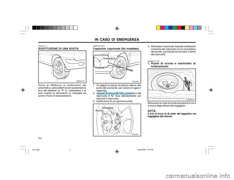 Hyundai Matrix 2003  Manuale del proprietario (in Italian) IN CASO DI EMERGENZA
3-4 SD070A1-FT SOSTITUZIONE DI UNA RUOTA Prima di effettuare la sostituzione del
pneumatico, assicurateVi di aver posizionato la leva del selettore su "P" (c. automatico) o diaver