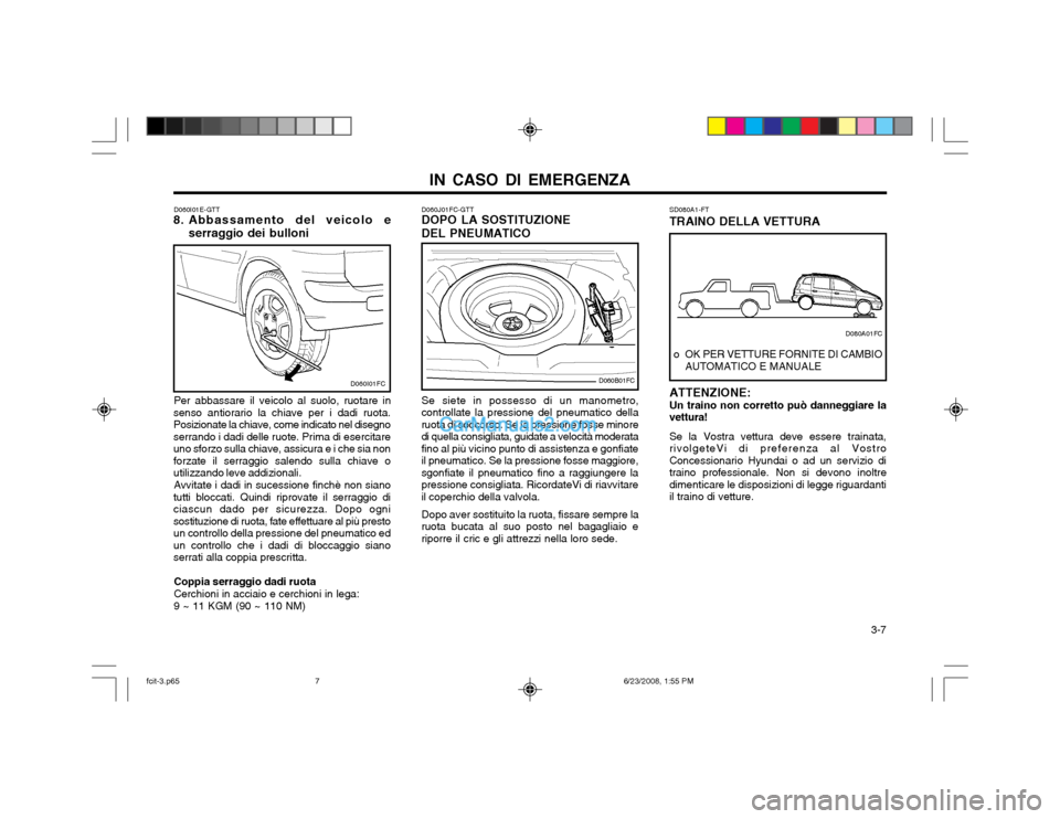 Hyundai Matrix 2003  Manuale del proprietario (in Italian) IN CASO DI EMERGENZA  3-7
D060J01FC-GTT DOPO LA SOSTITUZIONE DEL PNEUMATICO
SD080A1-FTTRAINO DELLA VETTURA
Se siete in possesso di un manometro,
controllate la pressione del pneumatico della ruota di 
