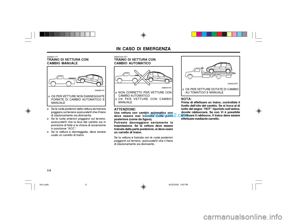 Hyundai Matrix 2003  Manuale del proprietario (in Italian) IN CASO DI EMERGENZA
3-8 D080C02A-GTT TRAINO DI VETTURA CON CAMBIO AUTOMATICO
NOTA: Prima di effettuare un traino, controllate il livello dellolio del cambio. Se si trova al disotto del segno "HOT" r