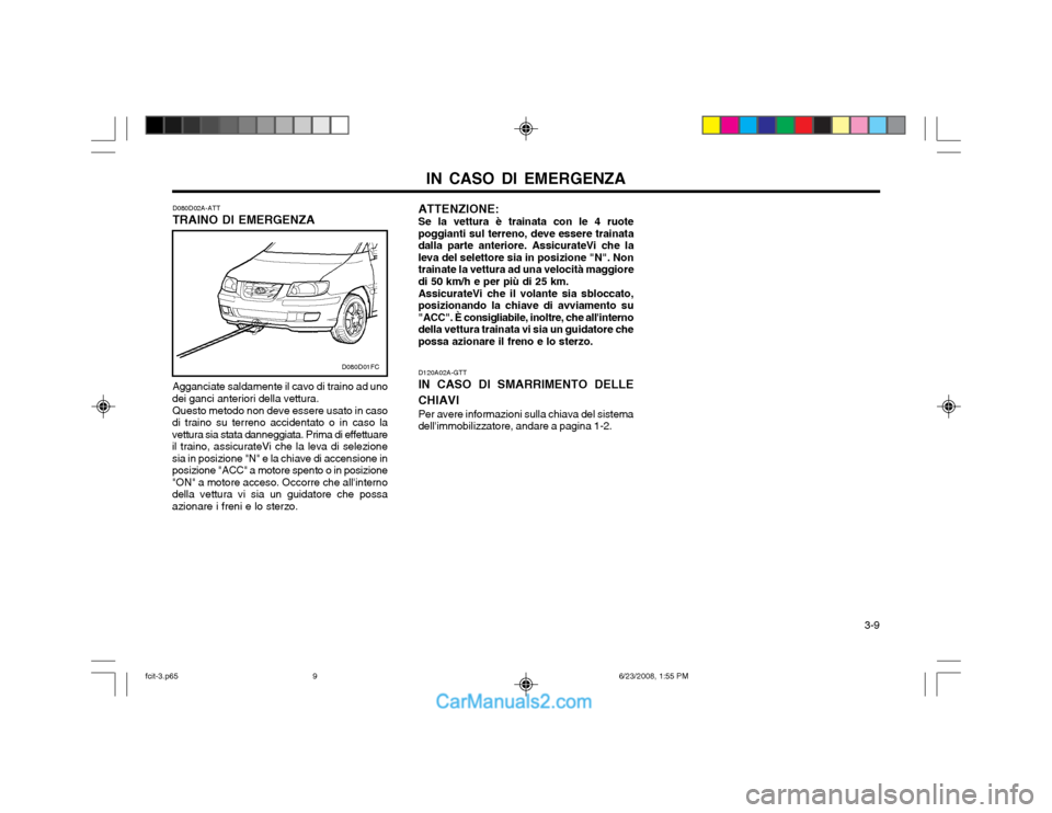 Hyundai Matrix 2003  Manuale del proprietario (in Italian) IN CASO DI EMERGENZA  3-9
D080D02A-ATT TRAINO DI EMERGENZA Agganciate saldamente il cavo di traino ad uno
dei ganci anteriori della vettura.
Questo metodo non deve essere usato in caso
di traino su te