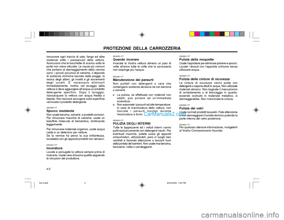 Hyundai Matrix 2003  Manuale del proprietario (in Italian) PROTEZIONE DELLA CARROZZERIA
4-2 SE050C1-FT Pulizia della moquetteUsate laspiratore per eliminare polvere e sporco. Lavate i tessuti con lapposita schiuma senzautilizzare acqua. SE050D1-FT Pulizia d