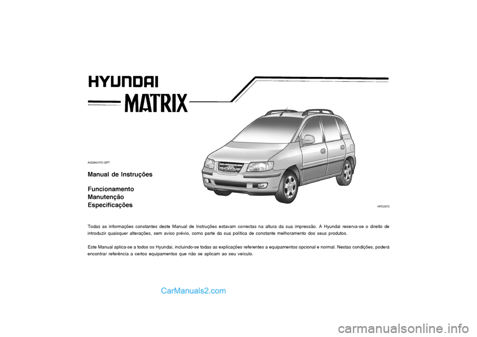 Hyundai Matrix 2003 Manual do proprietário (in Portuguese) A030A01FC-GPT Manual de Instruções Funcionamento Manutenção Especificações
Todas as informações constantes deste Manual de Instruções estavam correctas na altura da sua impressão. A Hyunda Hyundai Matrix 2003 Manual do proprietário (in Portuguese) A030A01FC-GPT Manual de Instruções Funcionamento Manutenção Especificações
Todas as informações constantes deste Manual de Instruções estavam correctas na altura da sua impressão. A Hyunda