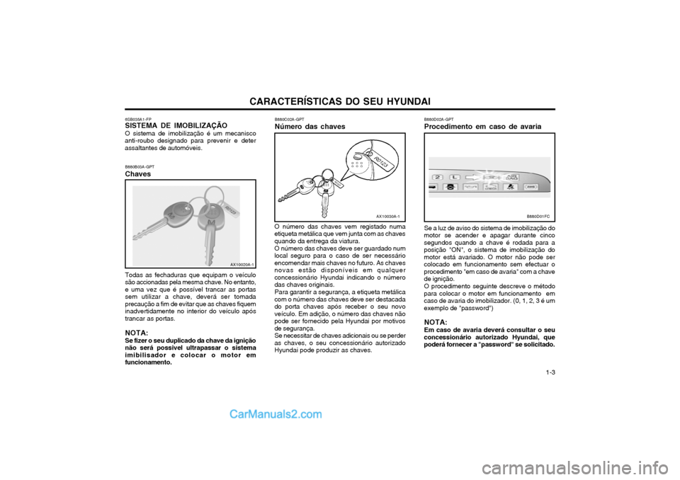 Hyundai Matrix 2003 Manual do proprietário (in Portuguese) CARACTERÍSTICAS DO SEU HYUNDAI 1-3
6SB035A1-FP SISTEMA DE IMOBILIZAÇÃO O sistema de imobilização é um mecanisco
anti-roubo designado para prevenir e deter assaltantes de automóveis.
B880B03A-GP Hyundai Matrix 2003 Manual do proprietário (in Portuguese) CARACTERÍSTICAS DO SEU HYUNDAI 1-3
6SB035A1-FP SISTEMA DE IMOBILIZAÇÃO O sistema de imobilização é um mecanisco
anti-roubo designado para prevenir e deter assaltantes de automóveis.
B880B03A-GP