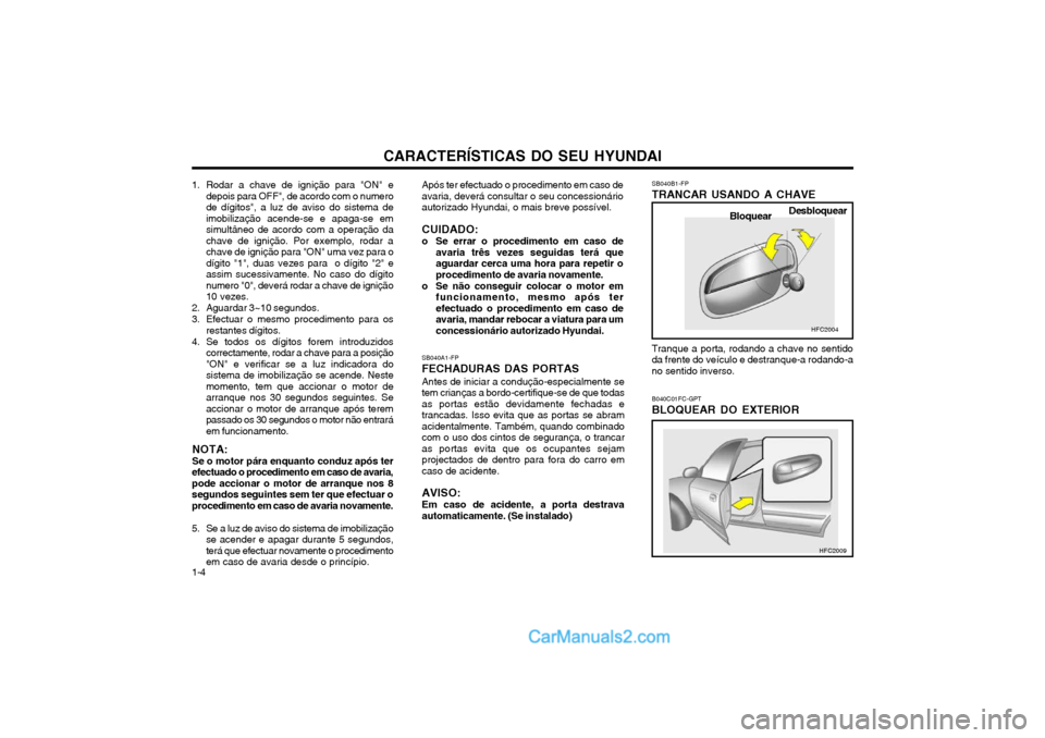 Hyundai Matrix 2003 Manual do proprietário (in Portuguese) CARACTERÍSTICAS DO SEU HYUNDAI
1-4 SB040B1-FP TRANCAR USANDO A CHAVE Tranque a porta, rodando a chave no sentido da frente do veículo e destranque-a rodando-ano sentido inverso. B040C01FC-GPT BLOQUE Hyundai Matrix 2003 Manual do proprietário (in Portuguese) CARACTERÍSTICAS DO SEU HYUNDAI
1-4 SB040B1-FP TRANCAR USANDO A CHAVE Tranque a porta, rodando a chave no sentido da frente do veículo e destranque-a rodando-ano sentido inverso. B040C01FC-GPT BLOQUE