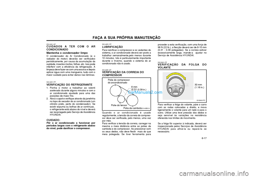 Hyundai Matrix 2003  Manual do proprietário (in Portuguese) FAÇA A SUA PRÓPRIA MANUTENÇÃO   6-17
ZG140A1-AP
CUIDADOS A TER COM O AR CONDICIONADO Mantenha o condensador limpo
O condensador do Ar Condicionado (e o
radiador do motor) deverão ser verificados 