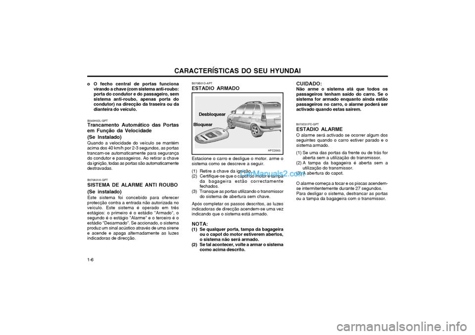 Hyundai Matrix 2003 Manual do proprietário (in Portuguese) CARACTERÍSTICAS DO SEU HYUNDAI
1-6 B070B01O-APT
ESTADIO ARMADO
HFC2003
Bloquear Desbloquear
Estacione o carro e desligue o motor. arme o sistema como se descreve a seguir.
(1) Retire a chave da igni Hyundai Matrix 2003 Manual do proprietário (in Portuguese) CARACTERÍSTICAS DO SEU HYUNDAI
1-6 B070B01O-APT
ESTADIO ARMADO
HFC2003
Bloquear Desbloquear
Estacione o carro e desligue o motor. arme o sistema como se descreve a seguir.
(1) Retire a chave da igni