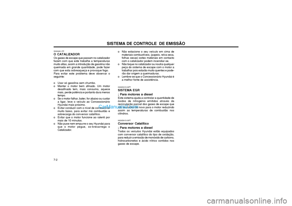 Hyundai Matrix 2003 Manual do proprietário (in Portuguese) SISTEMA DE CONTROLE DE EMISSÃO
7-2 o Não estacione o seu veículo em cima de
materiais combustíveis, (papeis, relva seca, folhas secas) estes materiais em contactocom o catalizador podem incendiar Hyundai Matrix 2003 Manual do proprietário (in Portuguese) SISTEMA DE CONTROLE DE EMISSÃO
7-2 o Não estacione o seu veículo em cima de
materiais combustíveis, (papeis, relva seca, folhas secas) estes materiais em contactocom o catalizador podem incendiar