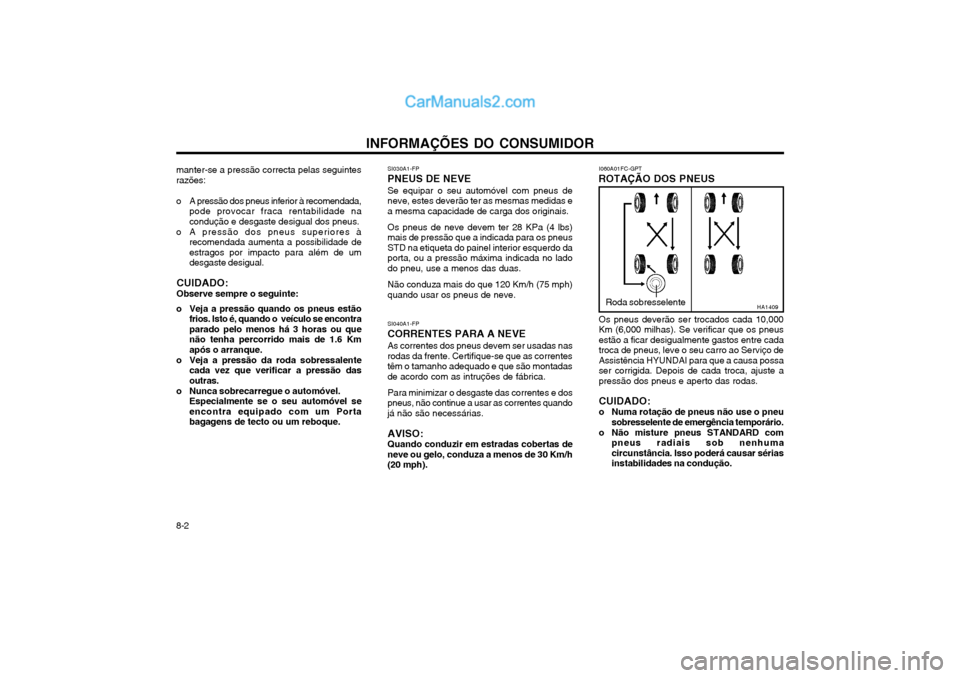 Hyundai Matrix 2003 Manual do proprietário (in Portuguese) INFORMAÇÕES DO CONSUMIDOR
8-2
manter-se a pressão correcta pelas seguintes razões:
o A pressão dos pneus inferior à recomendada,
pode provocar fraca rentabilidade na condução e desgaste desig Hyundai Matrix 2003 Manual do proprietário (in Portuguese) INFORMAÇÕES DO CONSUMIDOR
8-2
manter-se a pressão correcta pelas seguintes razões:
o A pressão dos pneus inferior à recomendada,
pode provocar fraca rentabilidade na condução e desgaste desig