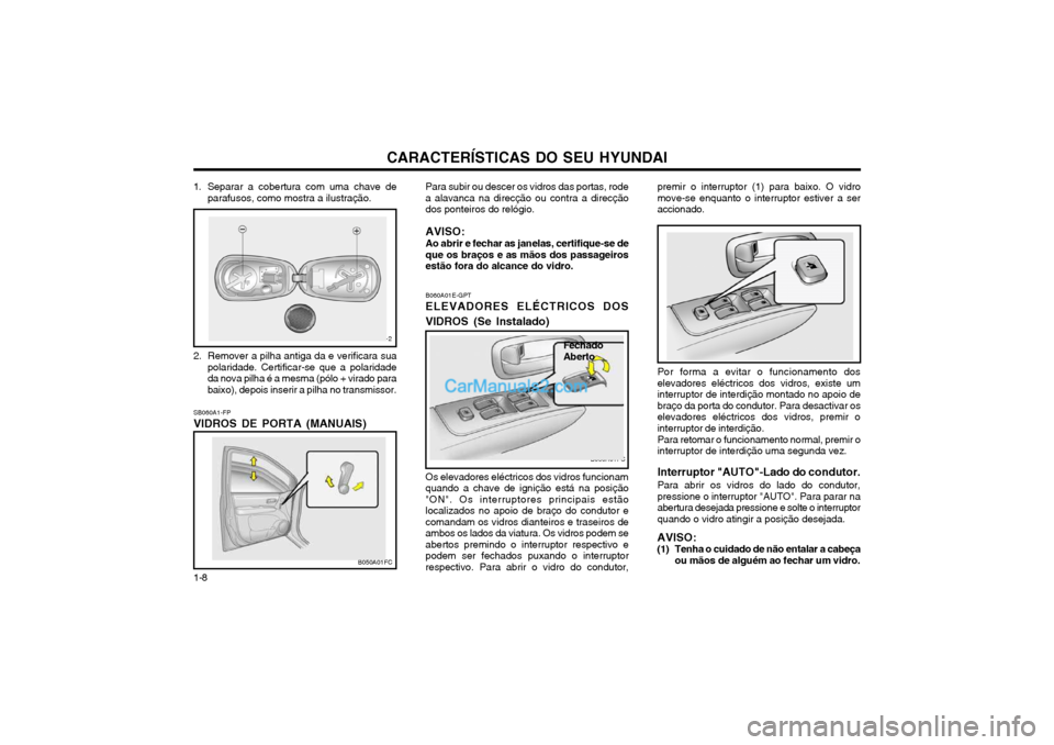 Hyundai Matrix 2003 Manual do proprietário (in Portuguese) CARACTERÍSTICAS DO SEU HYUNDAI
1-8 B060A01E-GPT ELEVADORES ELÉCTRICOS DOS
VIDROS (Se Instalado)
Os elevadores eléctricos dos vidros funcionam quando a chave de ignição está na posição"ON". Os Hyundai Matrix 2003 Manual do proprietário (in Portuguese) CARACTERÍSTICAS DO SEU HYUNDAI
1-8 B060A01E-GPT ELEVADORES ELÉCTRICOS DOS
VIDROS (Se Instalado)
Os elevadores eléctricos dos vidros funcionam quando a chave de ignição está na posição"ON". Os