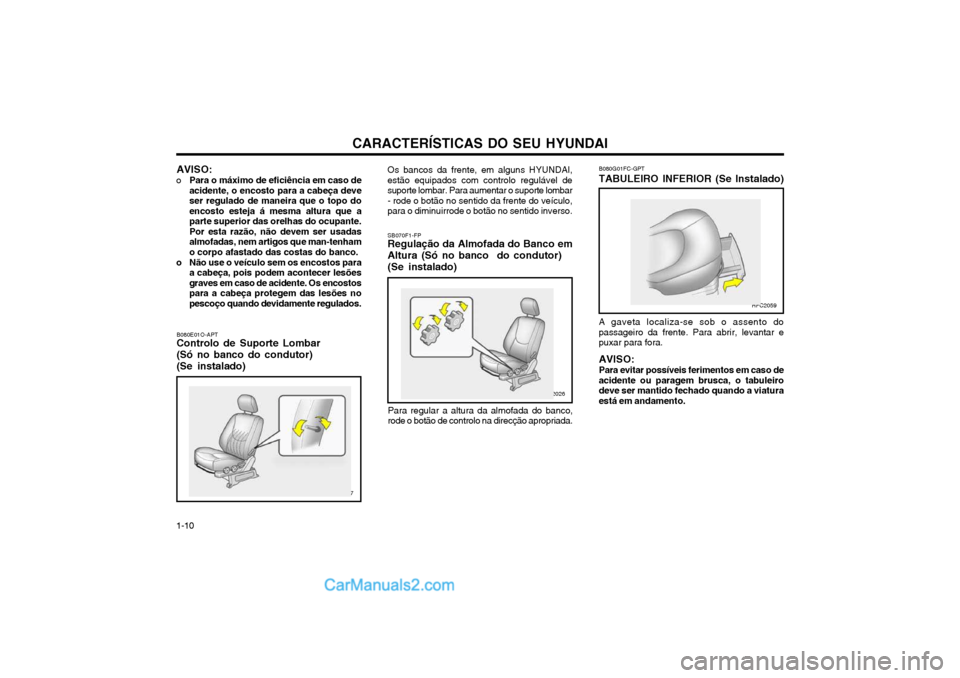 Hyundai Matrix 2003 Manual do proprietário (in Portuguese) CARACTERÍSTICAS DO SEU HYUNDAI
1-10 AVISO:
o Para o máximo de eficiência em caso de acidente, o encosto para a cabeça deveser regulado de maneira que o topo doencosto esteja á mesma altura que ap Hyundai Matrix 2003 Manual do proprietário (in Portuguese) CARACTERÍSTICAS DO SEU HYUNDAI
1-10 AVISO:
o Para o máximo de eficiência em caso de acidente, o encosto para a cabeça deveser regulado de maneira que o topo doencosto esteja á mesma altura que ap