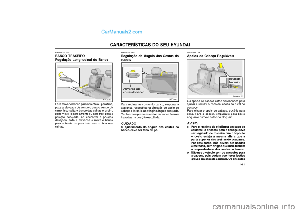 Hyundai Matrix 2003 Manual do proprietário (in Portuguese) CARACTERÍSTICAS DO SEU HYUNDAI 1-11
HFC2060
B080I01FC-GPT Regulação do Ângulo das Costas do
Banco
Para reclinar as costas do banco, empurrar a alavanca respectiva na direcção do apoio decabeça Hyundai Matrix 2003 Manual do proprietário (in Portuguese) CARACTERÍSTICAS DO SEU HYUNDAI 1-11
HFC2060
B080I01FC-GPT Regulação do Ângulo das Costas do
Banco
Para reclinar as costas do banco, empurrar a alavanca respectiva na direcção do apoio decabeça