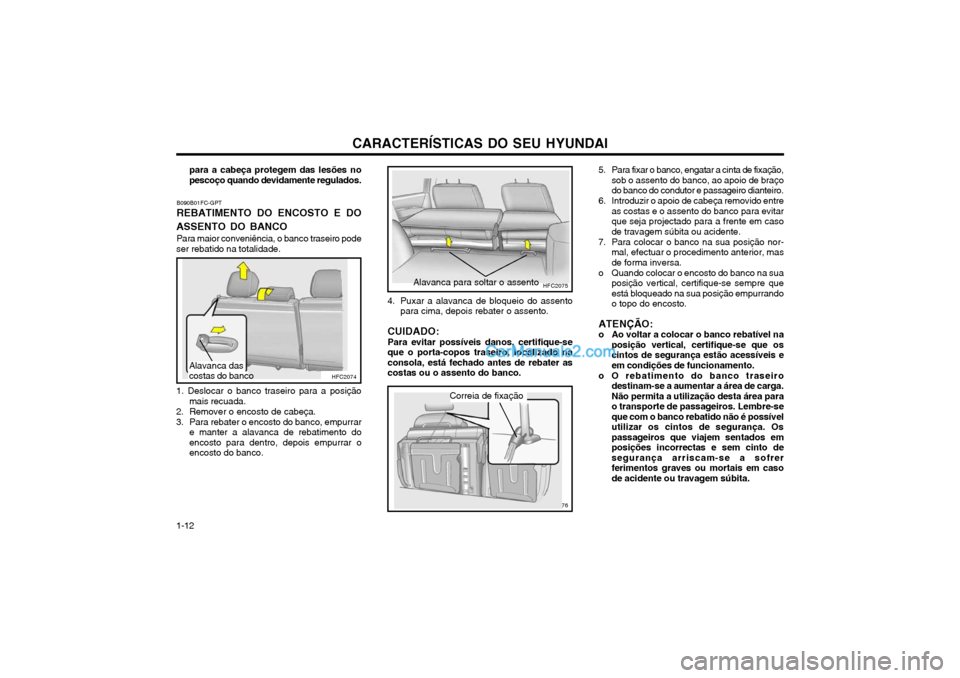 Hyundai Matrix 2003 Manual do proprietário (in Portuguese) CARACTERÍSTICAS DO SEU HYUNDAI
1-12
Alavanca das costas do banco para a cabeça protegem das lesões nopescoço quando devidamente regulados.
B090B01FC-GPT REBATIMENTO DO ENCOSTO E DO
ASSENTO DO BANC Hyundai Matrix 2003 Manual do proprietário (in Portuguese) CARACTERÍSTICAS DO SEU HYUNDAI
1-12
Alavanca das costas do banco para a cabeça protegem das lesões nopescoço quando devidamente regulados.
B090B01FC-GPT REBATIMENTO DO ENCOSTO E DO
ASSENTO DO BANC