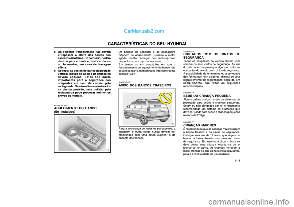 Hyundai Matrix 2003 Manual do proprietário (in Portuguese) CARACTERÍSTICAS DO SEU HYUNDAI 1-13
SB090A1-FP CUIDADOS COM OS CINTOS DE
SEGURANÇA Todos os ocupantes do veículo devem usar
sempre os seus cintos de segurança. As leis do país podem requerer que Hyundai Matrix 2003 Manual do proprietário (in Portuguese) CARACTERÍSTICAS DO SEU HYUNDAI 1-13
SB090A1-FP CUIDADOS COM OS CINTOS DE
SEGURANÇA Todos os ocupantes do veículo devem usar
sempre os seus cintos de segurança. As leis do país podem requerer que