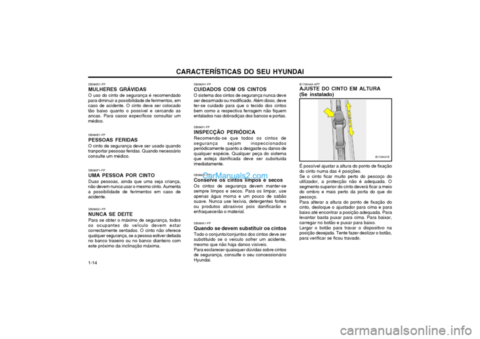 Hyundai Matrix 2003 Manual do proprietário (in Portuguese) CARACTERÍSTICAS DO SEU HYUNDAI
1-14 SB090I1-FP INSPECÇÃO PERIÓDICARecomenda-se que todos os cintos de segurança sejam inspeccionadosperiódicamente quanto a desgaste ou danos dequalquer espécie. Hyundai Matrix 2003 Manual do proprietário (in Portuguese) CARACTERÍSTICAS DO SEU HYUNDAI
1-14 SB090I1-FP INSPECÇÃO PERIÓDICARecomenda-se que todos os cintos de segurança sejam inspeccionadosperiódicamente quanto a desgaste ou danos dequalquer espécie.