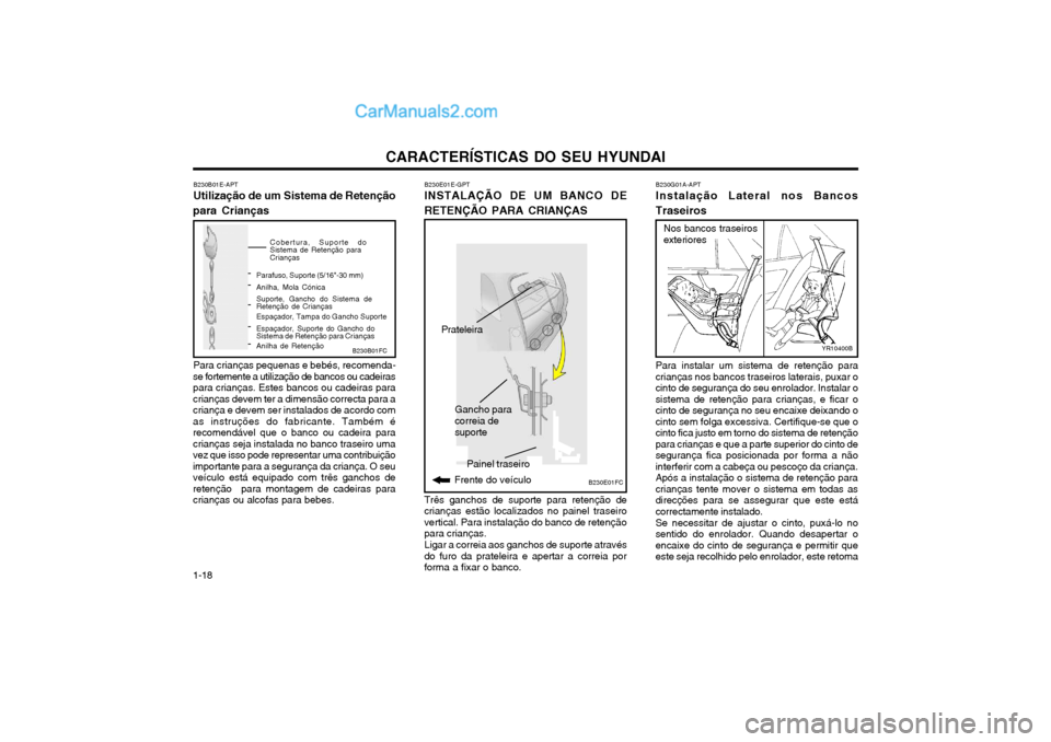 Hyundai Matrix 2003 Manual do proprietário (in Portuguese) CARACTERÍSTICAS DO SEU HYUNDAI
1-18
B230G01A-APT Instalação Lateral nos Bancos Traseiros
YR10400B
Para instalar um sistema de retenção para crianças nos bancos traseiros laterais, puxar ocinto d Hyundai Matrix 2003 Manual do proprietário (in Portuguese) CARACTERÍSTICAS DO SEU HYUNDAI
1-18
B230G01A-APT Instalação Lateral nos Bancos Traseiros
YR10400B
Para instalar um sistema de retenção para crianças nos bancos traseiros laterais, puxar ocinto d