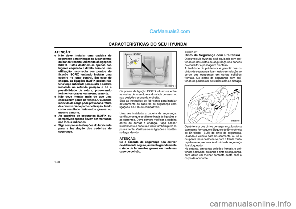 Hyundai Matrix 2003 Manual do proprietário (in Portuguese) CARACTERÍSTICAS DO SEU HYUNDAI
1-20
B180B01A-GPT Cinto de Segurança com Pré-tensorO seu veículo Hyundai está equipado com pré- tensores dos cintos de segurança nos bancosdo condutor e passageir Hyundai Matrix 2003 Manual do proprietário (in Portuguese) CARACTERÍSTICAS DO SEU HYUNDAI
1-20
B180B01A-GPT Cinto de Segurança com Pré-tensorO seu veículo Hyundai está equipado com pré- tensores dos cintos de segurança nos bancosdo condutor e passageir