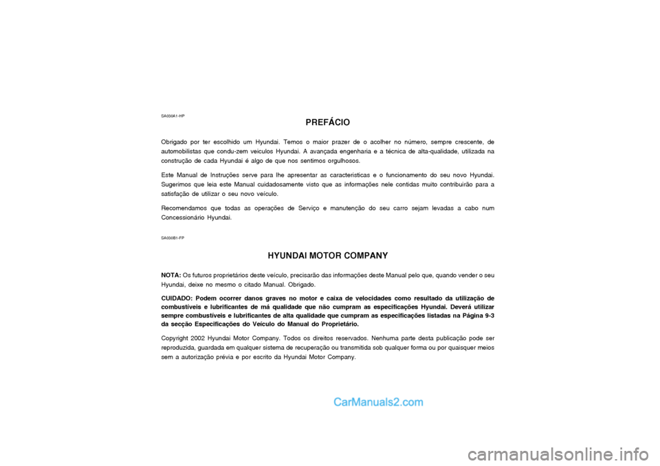 Hyundai Matrix 2003  Manual do proprietário (in Portuguese) SA030A1-HPPREFÁCIO
Obrigado por ter escolhido um Hyundai. Temos o maior prazer de o acolher no número, sempre crescente, de
automobilistas que condu-zem veiculos Hyundai. A avançada engenharia e a 