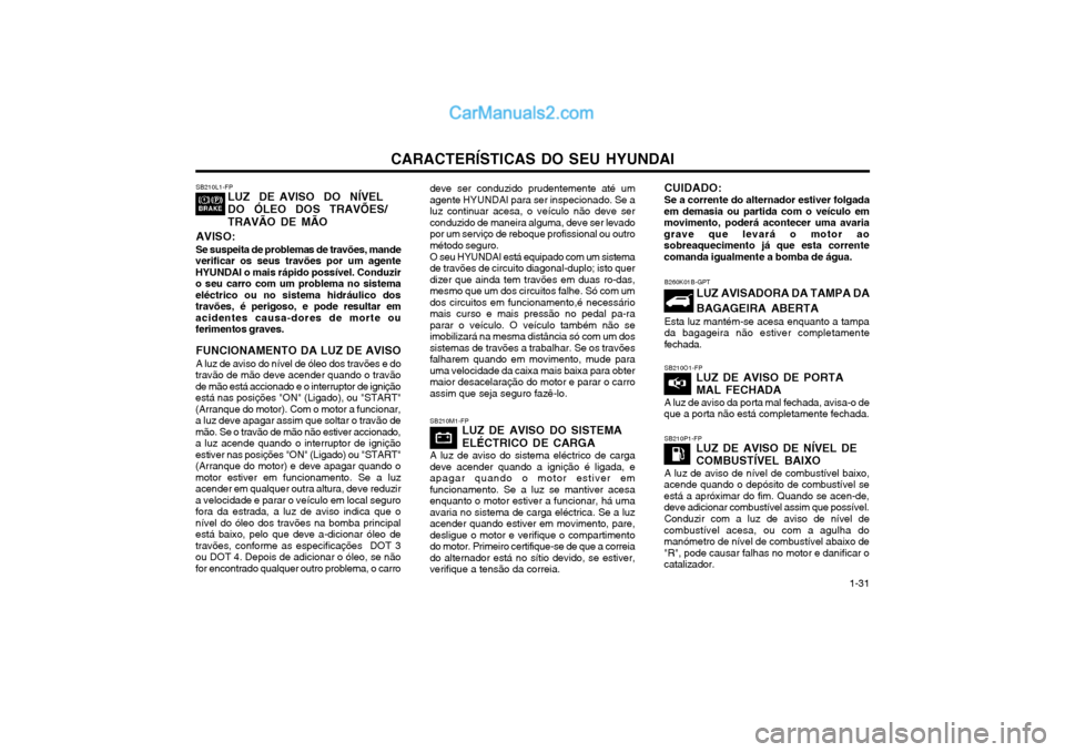 Hyundai Matrix 2003 Manual do proprietário (in Portuguese) CARACTERÍSTICAS DO SEU HYUNDAI 1-31
deve ser conduzido prudentemente até um agente HYUNDAI para ser inspecionado. Se aluz continuar acesa, o veículo não deve serconduzido de maneira alguma, deve s Hyundai Matrix 2003 Manual do proprietário (in Portuguese) CARACTERÍSTICAS DO SEU HYUNDAI 1-31
deve ser conduzido prudentemente até um agente HYUNDAI para ser inspecionado. Se aluz continuar acesa, o veículo não deve serconduzido de maneira alguma, deve s
