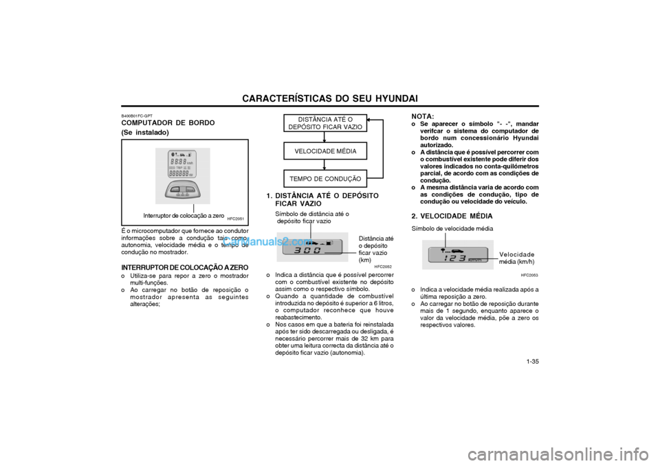 Hyundai Matrix 2003 Manual do proprietário (in Portuguese) CARACTERÍSTICAS DO SEU HYUNDAI 1-35
DISTÂNCIA ATÉ O
DEPÓSITO FICAR VAZIO
VELOCIDADE MÉDIA
TEMPO DE CONDUÇÃO
HFC2051Interruptor de colocação a zeroSímbolo de distância até o depósito fica Hyundai Matrix 2003 Manual do proprietário (in Portuguese) CARACTERÍSTICAS DO SEU HYUNDAI 1-35
DISTÂNCIA ATÉ O
DEPÓSITO FICAR VAZIO
VELOCIDADE MÉDIA
TEMPO DE CONDUÇÃO
HFC2051Interruptor de colocação a zeroSímbolo de distância até o depósito fica