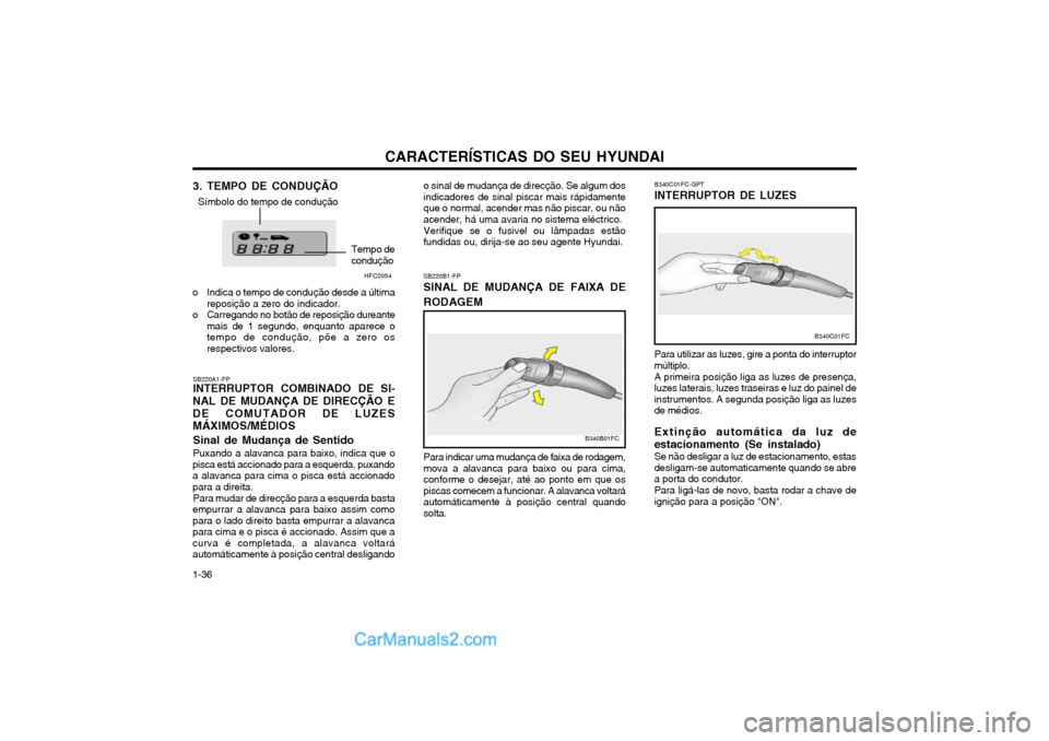 Hyundai Matrix 2003 Manual do proprietário (in Portuguese) CARACTERÍSTICAS DO SEU HYUNDAI
1-36 3. TEMPO DE CONDUÇÃO
o Indica o tempo de condução desde a última reposição a zero do indicador.
o Carregando no botão de reposição dureante mais de 1 seg Hyundai Matrix 2003 Manual do proprietário (in Portuguese) CARACTERÍSTICAS DO SEU HYUNDAI
1-36 3. TEMPO DE CONDUÇÃO
o Indica o tempo de condução desde a última reposição a zero do indicador.
o Carregando no botão de reposição dureante mais de 1 seg