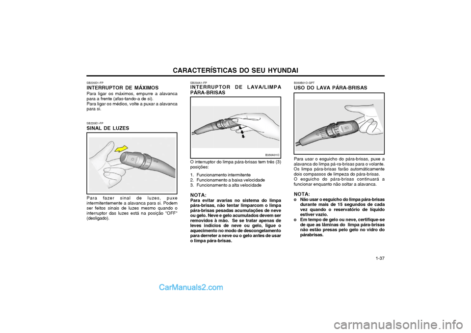Hyundai Matrix 2003 Manual do proprietário (in Portuguese) CARACTERÍSTICAS DO SEU HYUNDAI 1-37
SB220D1-FP INTERRUPTOR DE MÁXIMOSPara ligar os máximos, empurre a alavanca para a frente (afas-tando-a de si). Para ligar os médios, volte a puxar a alavanca pa Hyundai Matrix 2003 Manual do proprietário (in Portuguese) CARACTERÍSTICAS DO SEU HYUNDAI 1-37
SB220D1-FP INTERRUPTOR DE MÁXIMOSPara ligar os máximos, empurre a alavanca para a frente (afas-tando-a de si). Para ligar os médios, volte a puxar a alavanca pa