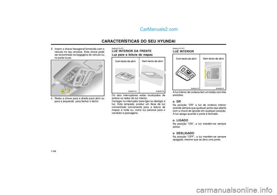 Hyundai Matrix 2003 Manual do proprietário (in Portuguese) CARACTERÍSTICAS DO SEU HYUNDAI
1-44 B480A01E-APT LUZ INTERIOR DA FRENTE Luz para a leitura de mapas Os dois interruptores estão localizados de ambos os lados da luz interior.Carregar no interruptor Hyundai Matrix 2003 Manual do proprietário (in Portuguese) CARACTERÍSTICAS DO SEU HYUNDAI
1-44 B480A01E-APT LUZ INTERIOR DA FRENTE Luz para a leitura de mapas Os dois interruptores estão localizados de ambos os lados da luz interior.Carregar no interruptor
