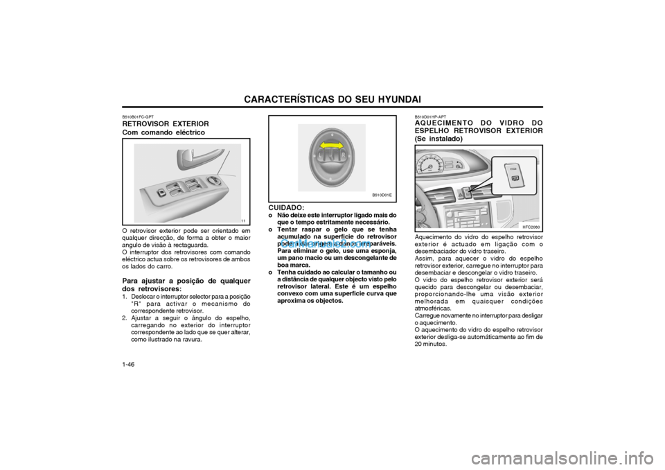 Hyundai Matrix 2003 Manual do proprietário (in Portuguese) CARACTERÍSTICAS DO SEU HYUNDAI
1-46 B510B01FC-GPT RETROVISOR EXTERIOR Com comando eléctrico O retrovisor exterior pode ser orientado em
qualquer direcção, de forma a obter o maior angulo de visão Hyundai Matrix 2003 Manual do proprietário (in Portuguese) CARACTERÍSTICAS DO SEU HYUNDAI
1-46 B510B01FC-GPT RETROVISOR EXTERIOR Com comando eléctrico O retrovisor exterior pode ser orientado em
qualquer direcção, de forma a obter o maior angulo de visão
