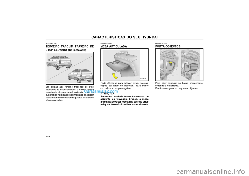 Hyundai Matrix 2003 Manual do proprietário (in Portuguese) CARACTERÍSTICAS DO SEU HYUNDAI
1-48 B550A01Y-APT TERCEIRO FAROLIM TRASEIRO DE
STOP ELEVADO (Se instalado)
Em adição aos farolins traseiros de stop montados de ambos os lados, o terceiro farolimtras Hyundai Matrix 2003 Manual do proprietário (in Portuguese) CARACTERÍSTICAS DO SEU HYUNDAI
1-48 B550A01Y-APT TERCEIRO FAROLIM TRASEIRO DE
STOP ELEVADO (Se instalado)
Em adição aos farolins traseiros de stop montados de ambos os lados, o terceiro farolimtras